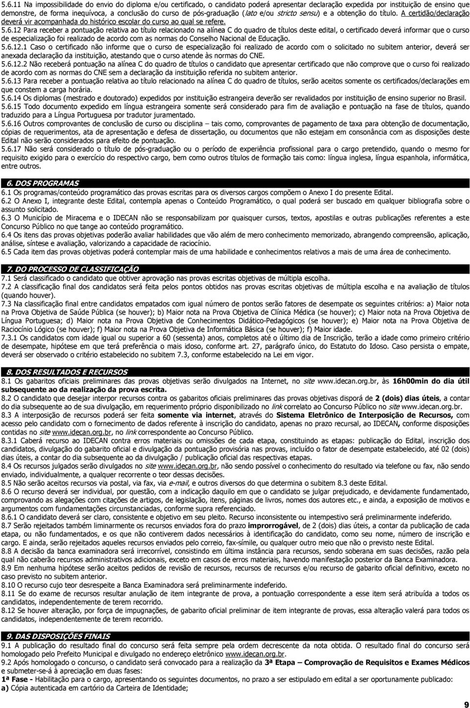 12 Para receber a pontuação relativa ao título relacionado na alínea C do quadro de títulos deste edital, o certificado deverá informar que o curso de especialização foi realizado de acordo com as