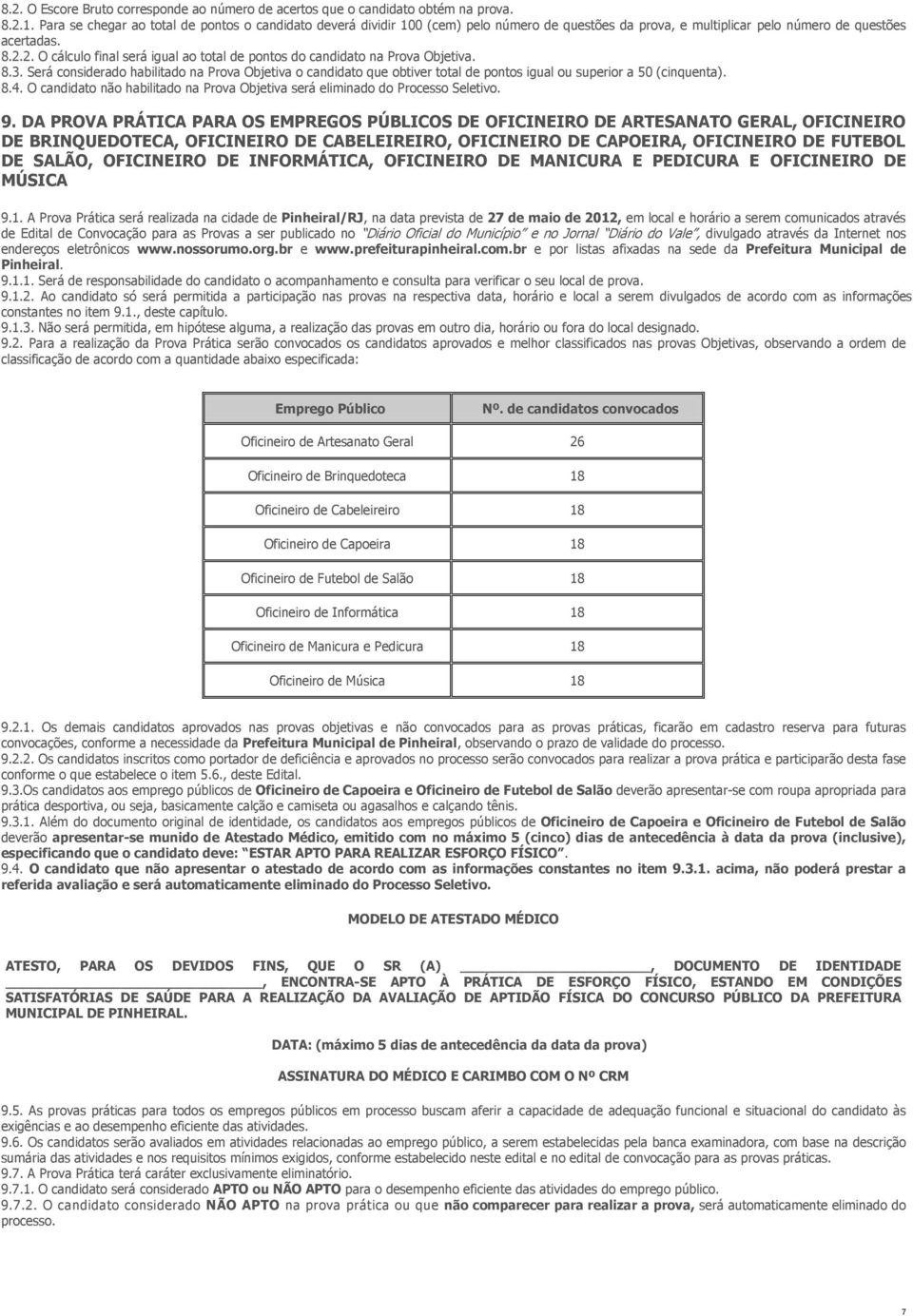 2. O cálculo final será igual ao total de pontos do candidato na Prova Objetiva. 8.3.