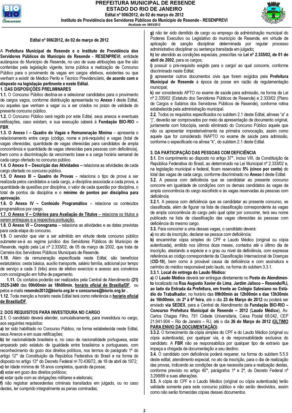 Previdenciário, de acordo com o disposto na legislação pertinente e neste Edital. 1.