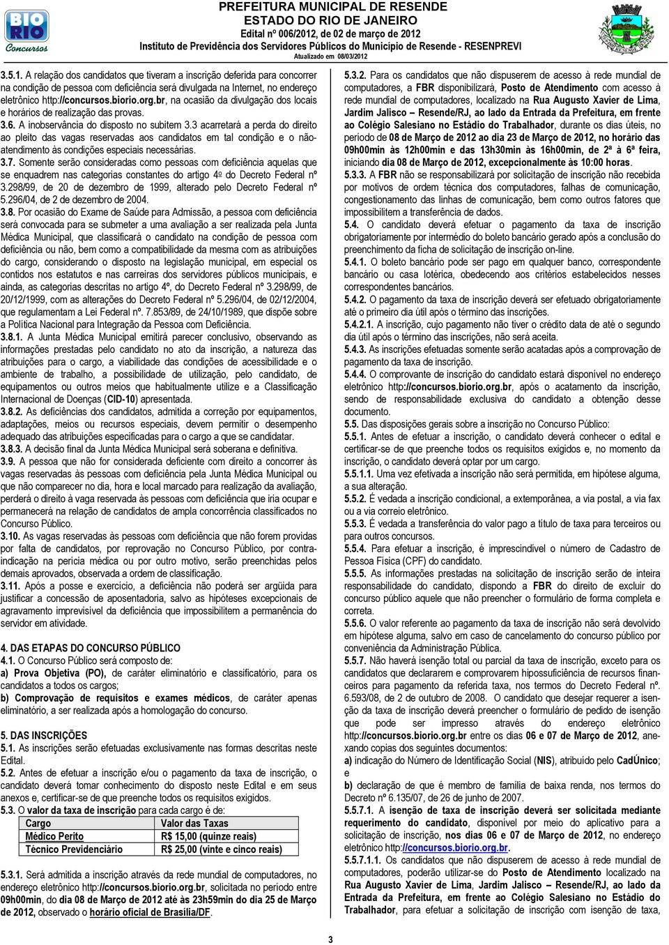 3 acarretará a perda do direito ao pleito das vagas reservadas aos candidatos em tal condição e o nãoatendimento às condições especiais necessárias. 3.7.