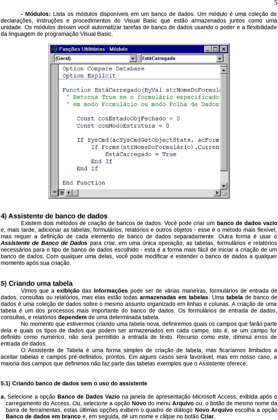 4) Assistente de banco de dados Existem dois métodos de criação de bancos de dados.