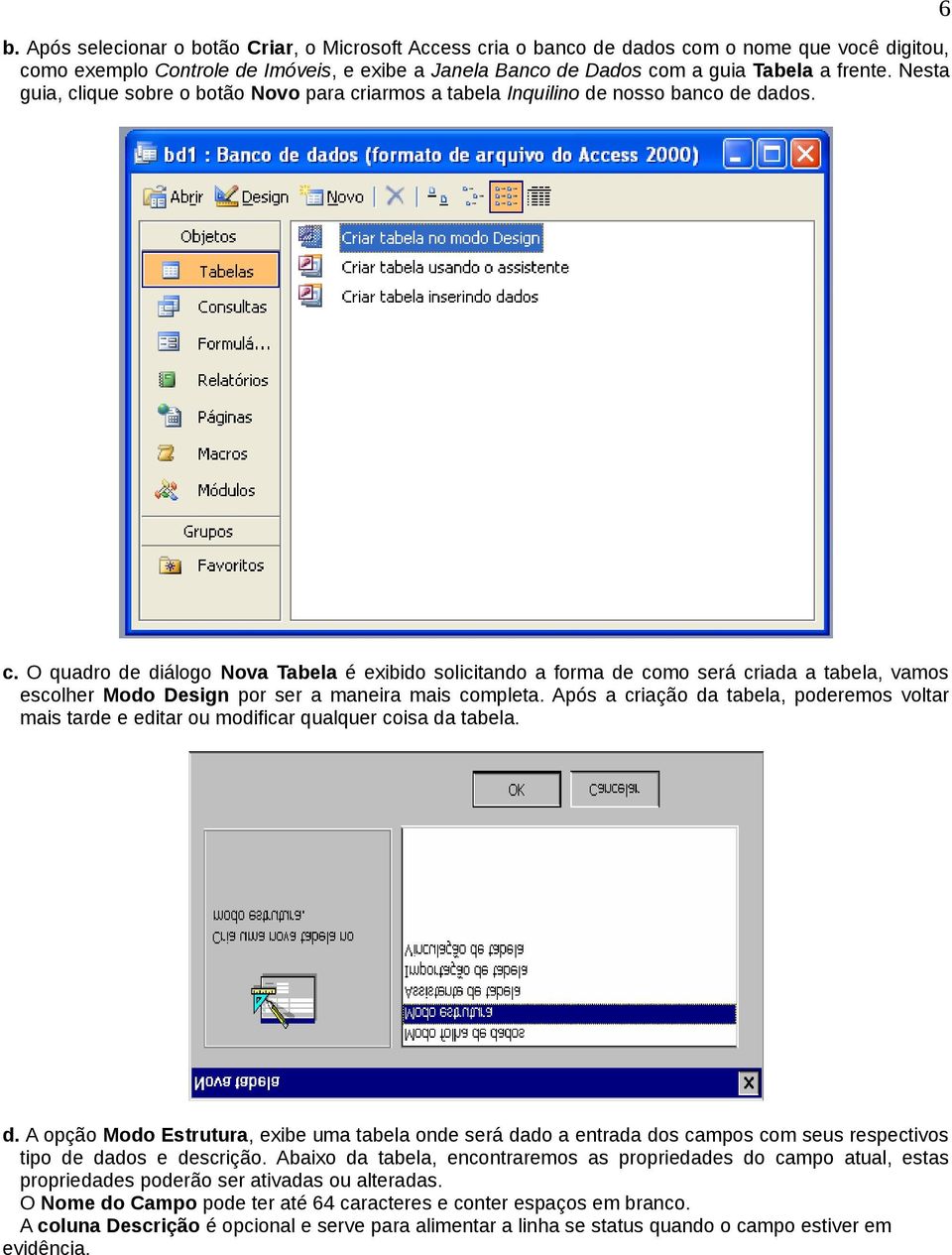 Após a criação da tabela, poderemos voltar mais tarde e editar ou modificar qualquer coisa da tabela. d. A opção Modo Estrutura, exibe uma tabela onde será dado a entrada dos campos com seus respectivos tipo de dados e descrição.