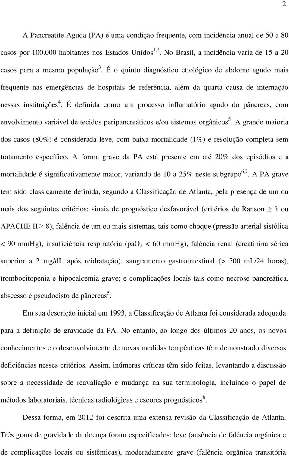 É o quinto diagnóstico etiológico de abdome agudo mais frequente nas emergências de hospitais de referência, além da quarta causa de internação nessas instituições 4.