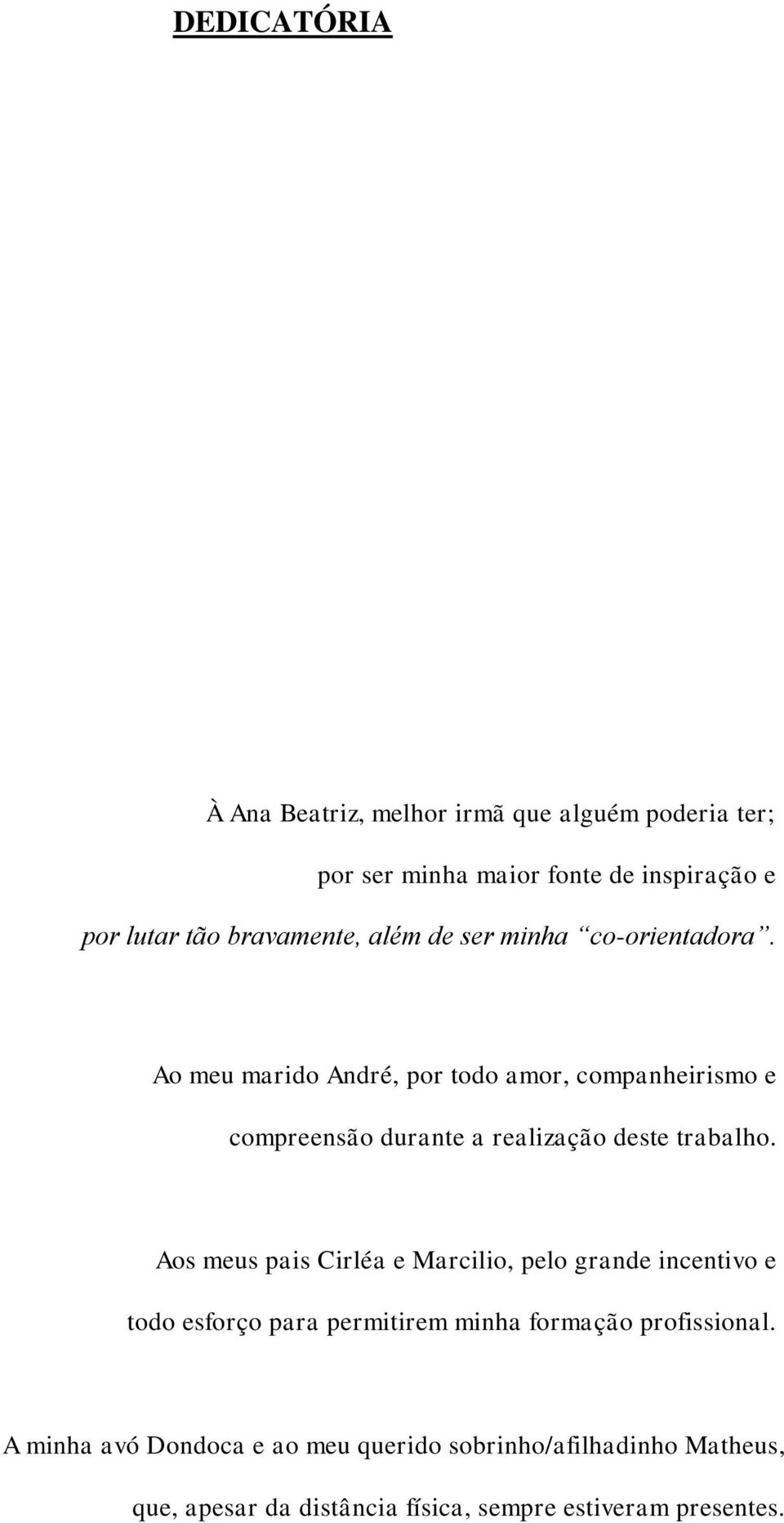 Ao meu marido André, por todo amor, companheirismo e compreensão durante a realização deste trabalho.