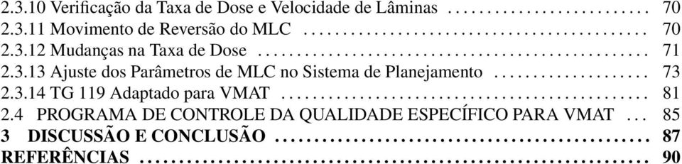 .............................................. 81 2.4 PROGRAMA DE CONTROLE DA QUALIDADE ESPECÍFICO PARA VMAT... 85 3 DISCUSSÃO E CONCLUSÃO................................................ 87 REFERÊNCIAS.