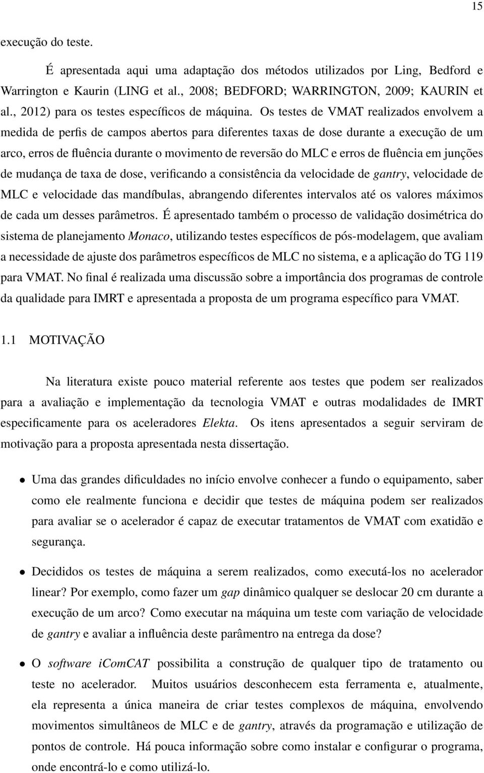 Os testes de VMAT realizados envolvem a medida de perfis de campos abertos para diferentes taxas de dose durante a execução de um arco, erros de fluência durante o movimento de reversão do MLC e
