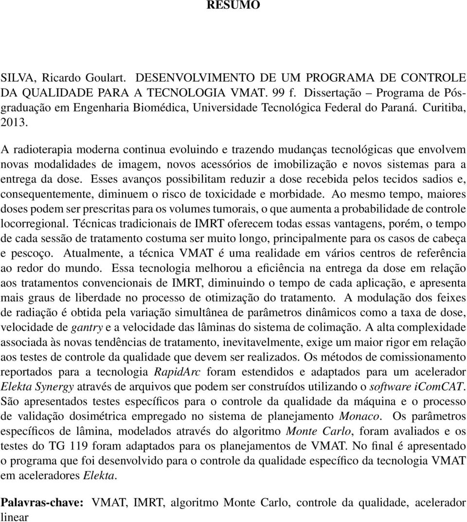 A radioterapia moderna continua evoluindo e trazendo mudanças tecnológicas que envolvem novas modalidades de imagem, novos acessórios de imobilização e novos sistemas para a entrega da dose.