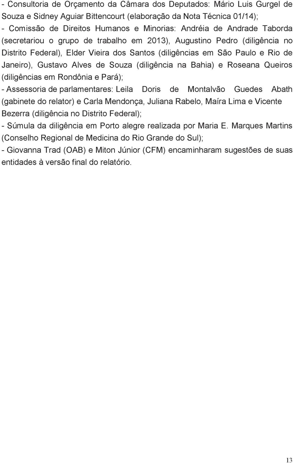 Souza (diligência na Bahia) e Roseana Queiros (diligências em Rondônia e Pará); - Assessoria de parlamentares: Leila Doris de Montalvão Guedes Abath (gabinete do relator) e Carla Mendonça, Juliana