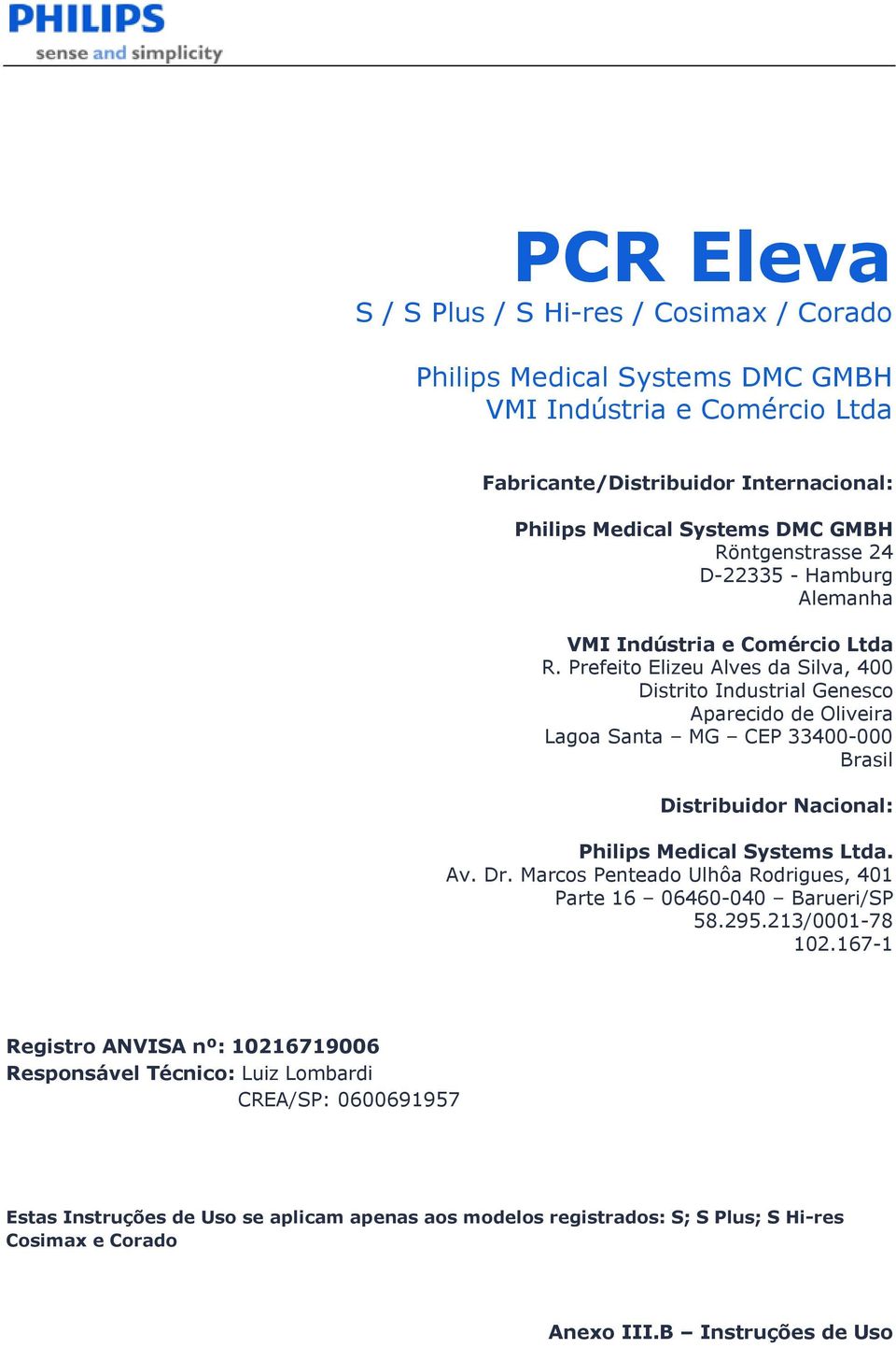 Prefeito Elizeu Alves da Silva, 400 Distrito Industrial Genesco Aparecido de Oliveira Lagoa Santa MG CEP 33400-000 Brasil Distribuidor Nacional: Philips Medical Systems Ltda. Av. Dr.