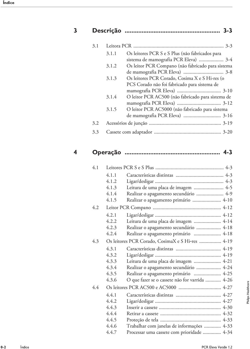 .. 3-12 3.1.5 O leitor PCR AC5000 (não fabricado para sistema de mamografia PCR Eleva)... 3-16 3.2 Acessórios de junção... 3-19 3.3 Cassete com adaptador... 3-20 4 Operação... 4-3 4.