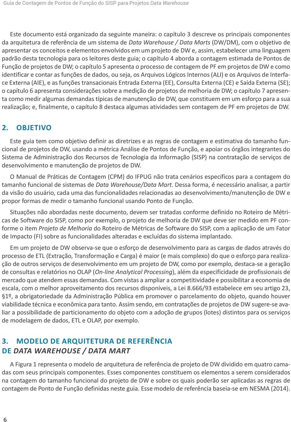 de Pontos de Função de projetos de DW; o capítulo 5 apresenta o processo de contagem de PF em projetos de DW e como identificar e contar as funções de dados, ou seja, os Arquivos Lógicos Internos