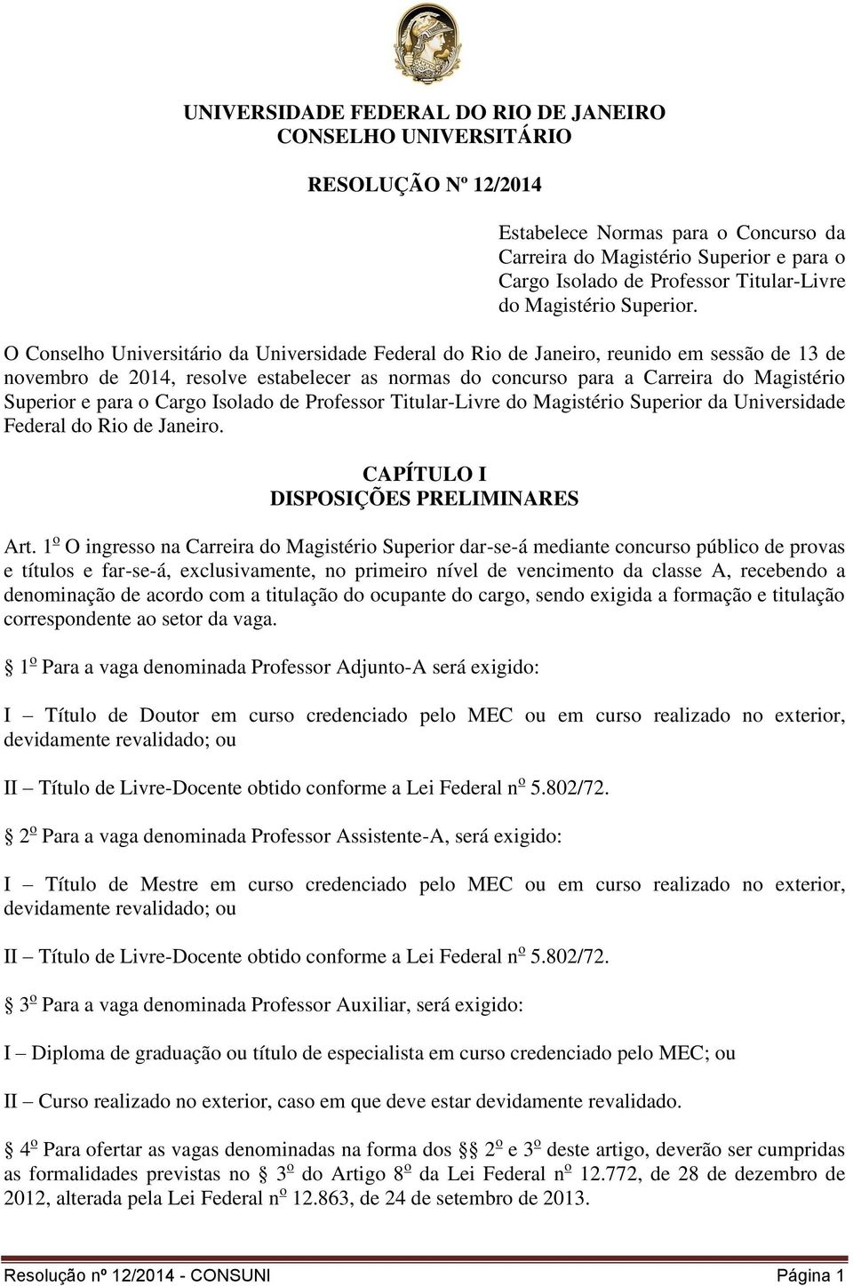 O Conselho Universitário da Universidade Federal do Rio de Janeiro, reunido em sessão de 13 de novembro de 2014, resolve estabelecer as normas do concurso para a Carreira do Magistério Superior e