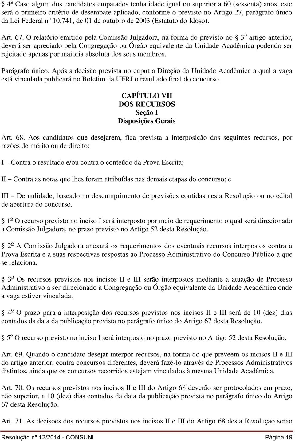 O relatório emitido pela Comissão Julgadora, na forma do previsto no 3 o artigo anterior, deverá ser apreciado pela Congregação ou Órgão equivalente da Unidade Acadêmica podendo ser rejeitado apenas