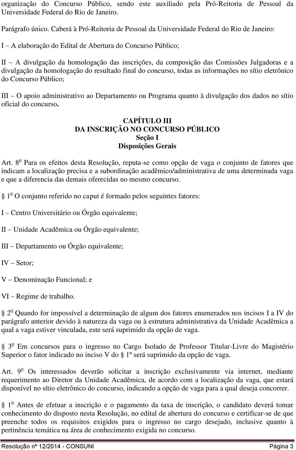 Comissões Julgadoras e a divulgação da homologação do resultado final do concurso, todas as informações no sítio eletrônico do Concurso Público; III O apoio administrativo ao Departamento ou Programa