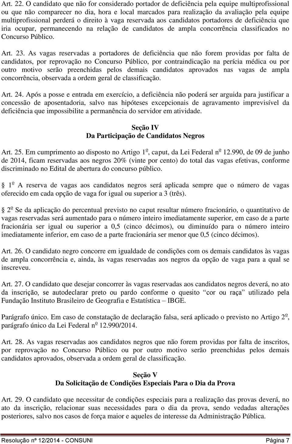 multiprofissional perderá o direito à vaga reservada aos candidatos portadores de deficiência que iria ocupar, permanecendo na relação de candidatos de ampla concorrência classificados no Concurso