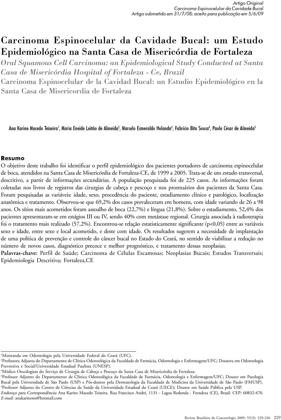 Cavidad Bucal: un Estudio Epidemiológico en la Santa Casa de Misericordia de Fortaleza Ana Karine Macedo Teixeira 1, Maria Eneide Leitão de Almeida 2, Marcelo Esmeraldo Holanda 3, Fabrício Bitu Sousa