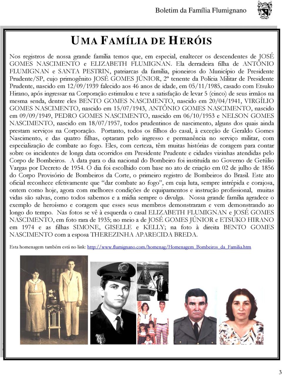 de Presidente Prudente, nascido em 12/09/1939 falecido aos 46 anos de idade, em 05/11/1985, casado com Etsuko Hirano, após ingressar na Corporação estimulou e teve a satisfação de levar 5 (cinco) de