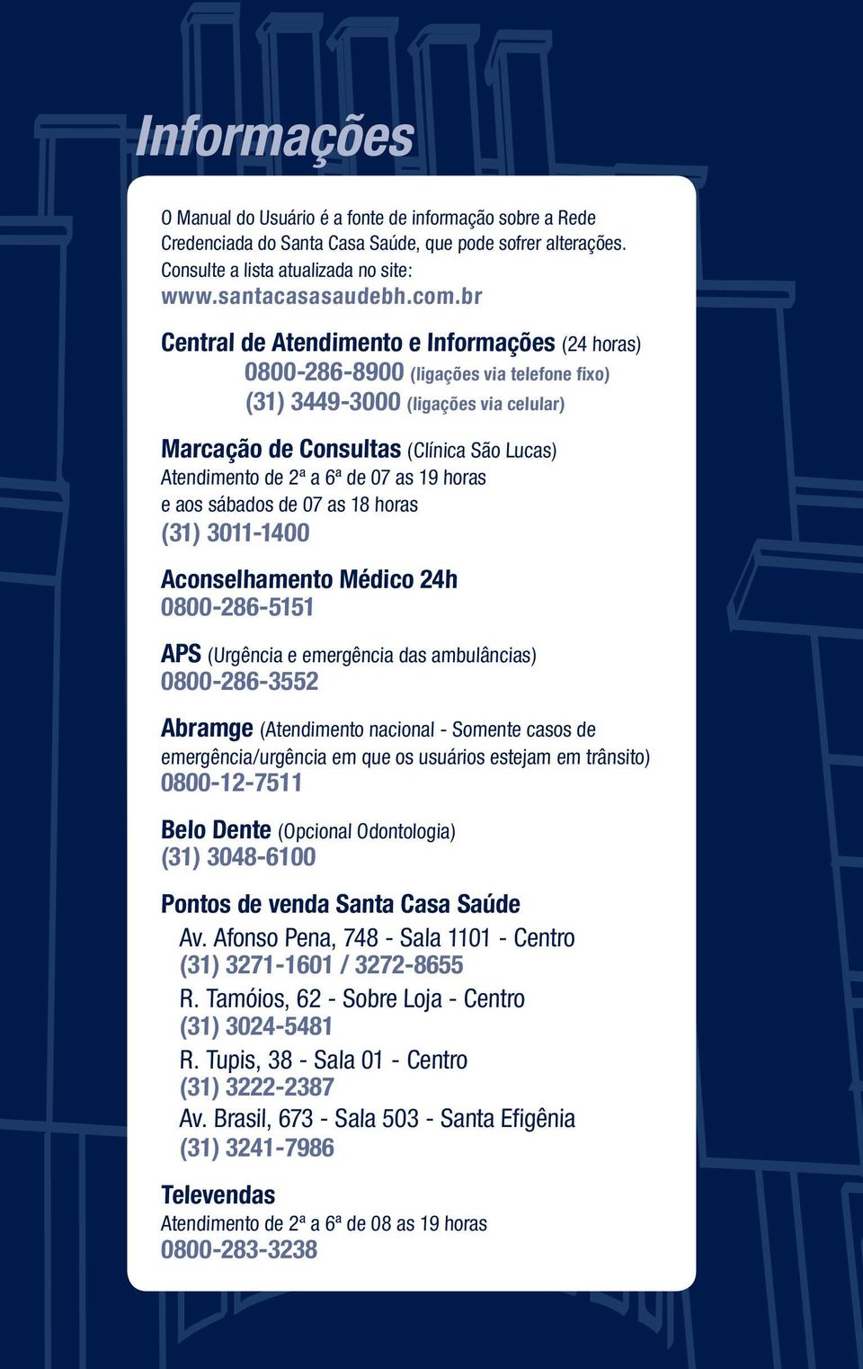 São Lucas) Atendimento de 2ª a 6ª de 07 as 19 horas e aos sábados de 07 as 18 horas (31) 3011-1400 Aconselhamento Médico 24h 0800-286-5151 APS (Urgência e emergência das ambulâncias) 0800-286-3552