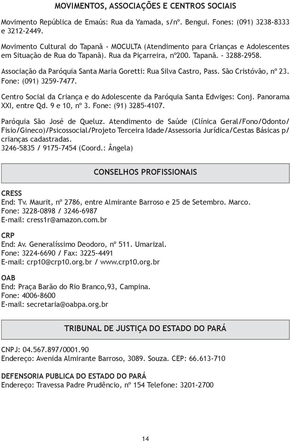 Associação da Paróquia Santa Maria Goretti: Rua Silva Castro, Pass. São Cristóvão, nº 23. Fone: (091) 3259-7477. Centro Social da Criança e do Adolescente da Paróquia Santa Edwiges: Conj.