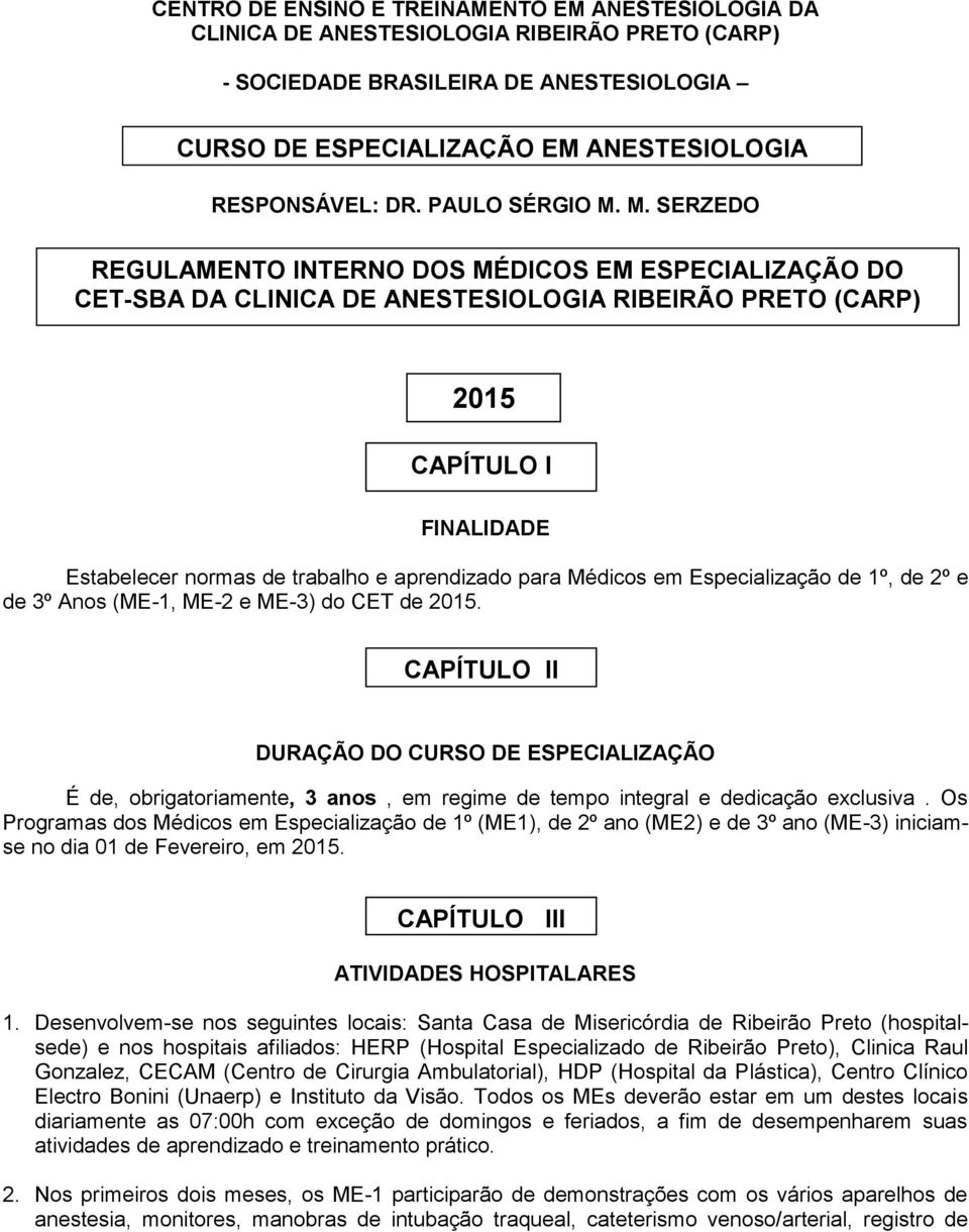 M. SERZEDO REGULAMENTO INTERNO DOS MÉDICOS EM ESPECIALIZAÇÃO DO CET-SBA DA CLINICA DE ANESTESIOLOGIA RIBEIRÃO PRETO (CARP) 2015 CAPÍTULO I FINALIDADE Estabelecer normas de trabalho e aprendizado para