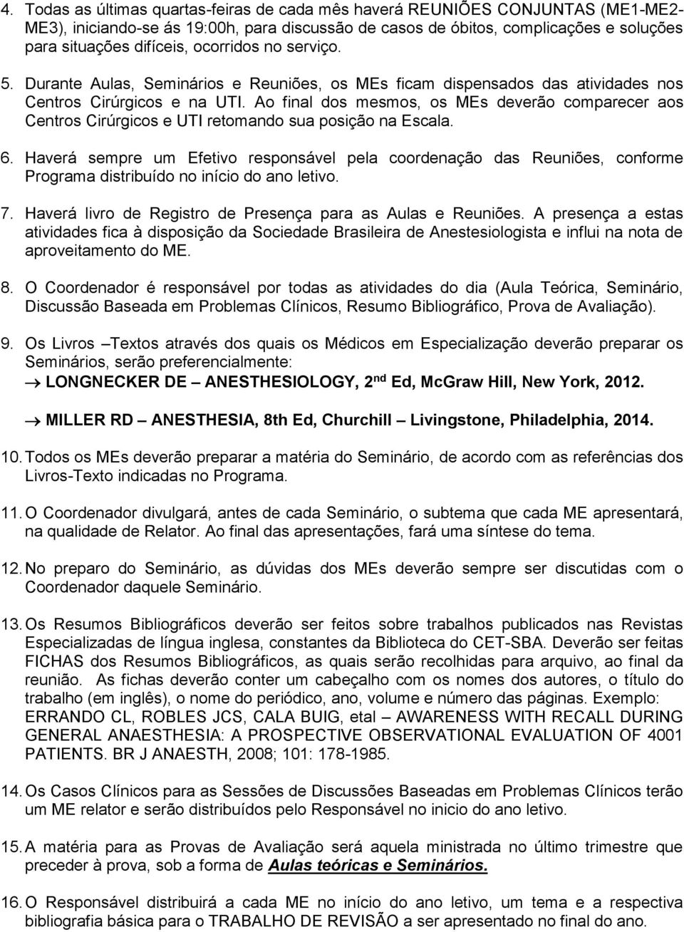 Ao final dos mesmos, os MEs deverão comparecer aos Centros Cirúrgicos e UTI retomando sua posição na Escala. 6.