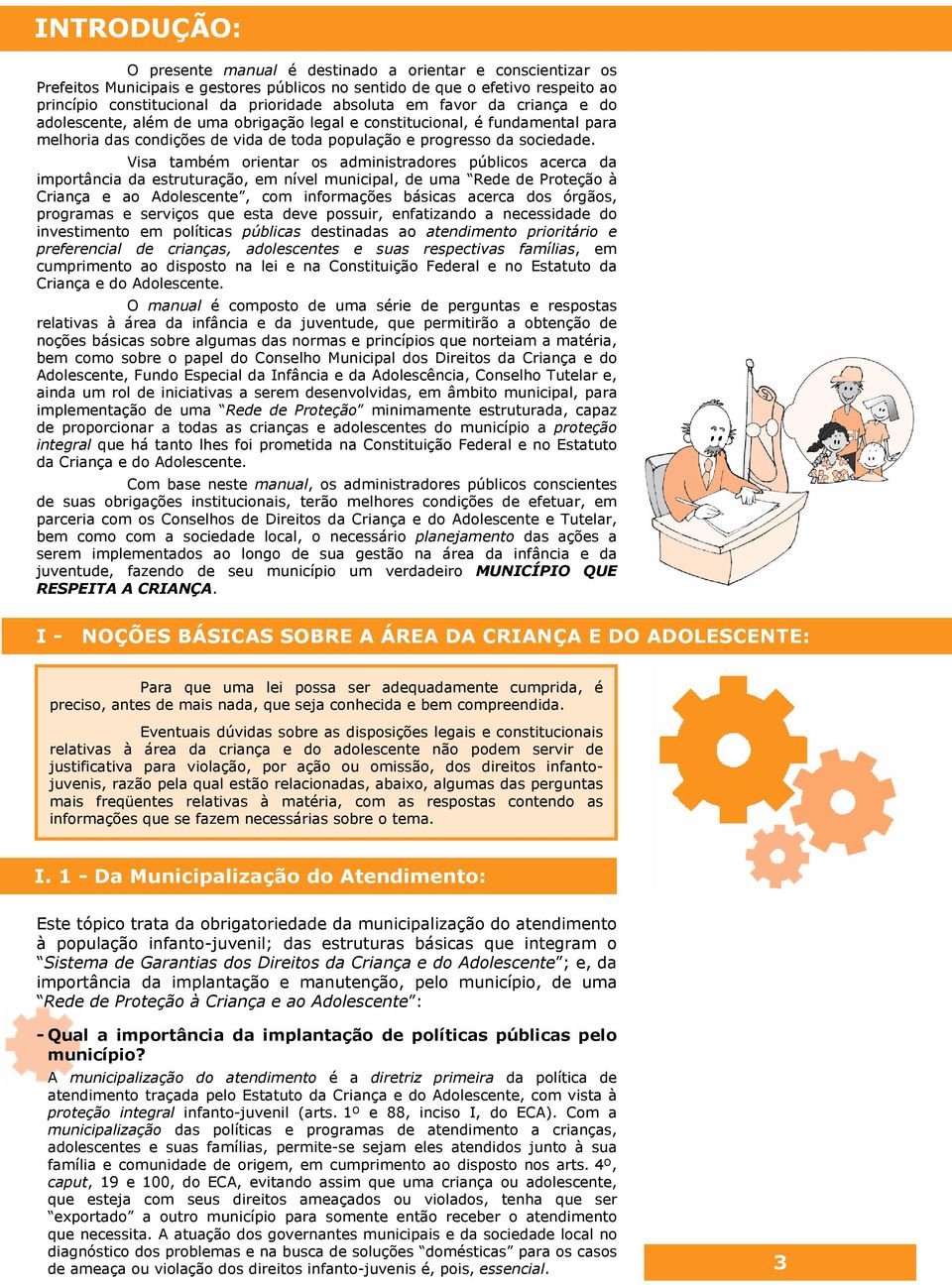 Visa também orientar os administradores públicos acerca da importância da estruturação, em nível municipal, de uma Rede de Proteção à Criança e ao Adolescente, com informações básicas acerca dos