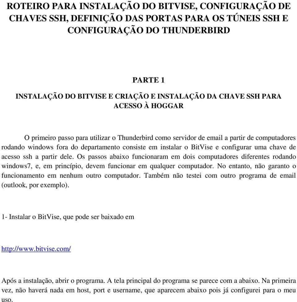 chave de acesso ssh a partir dele. Os passos abaixo funcionaram em dois computadores diferentes rodando windows7, e, em princípio, devem funcionar em qualquer computador.