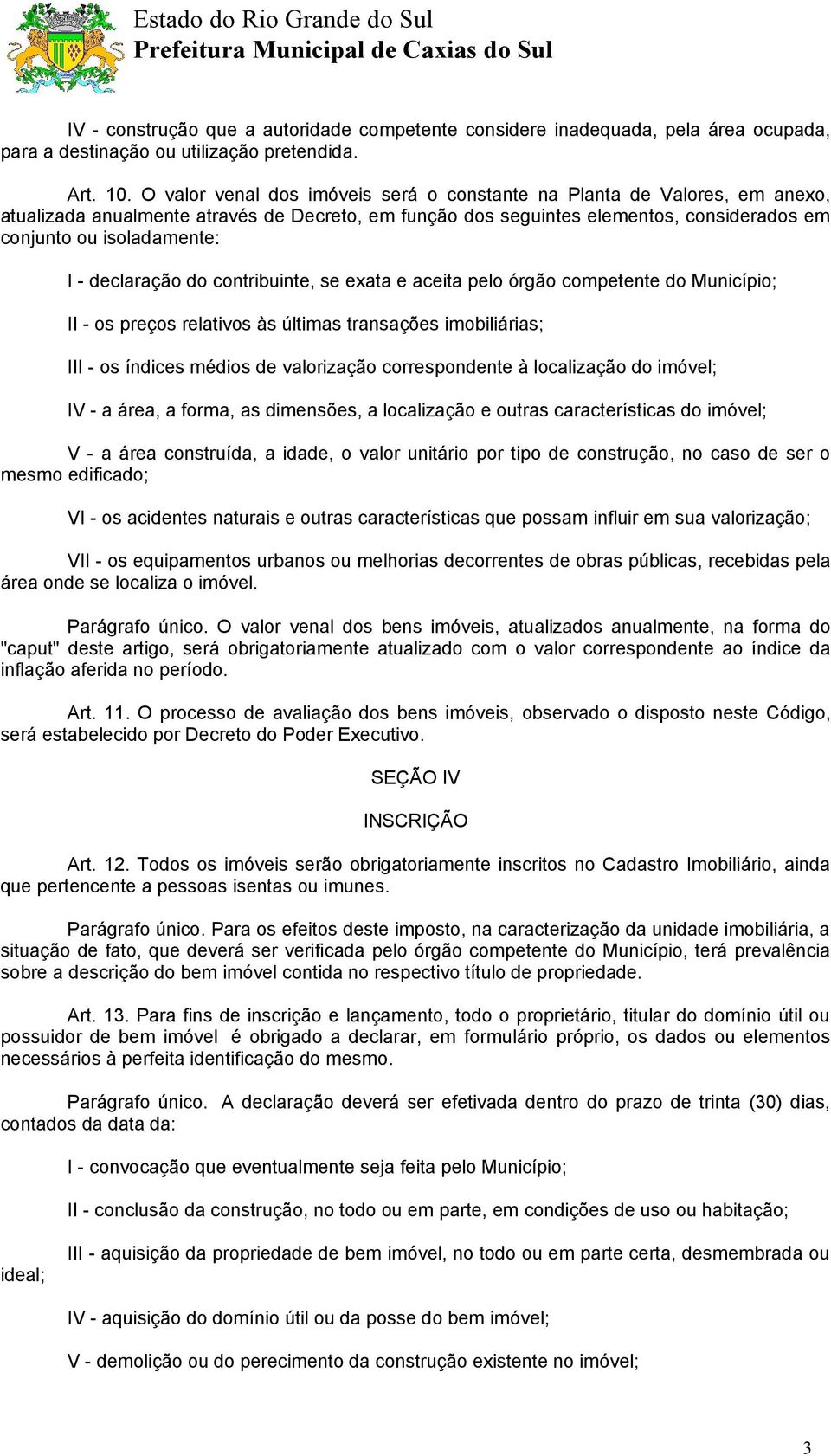 declaração do contribuinte, se exata e aceita pelo órgão competente do Município; II - os preços relativos às últimas transações imobiliárias; III - os índices médios de valorização correspondente à