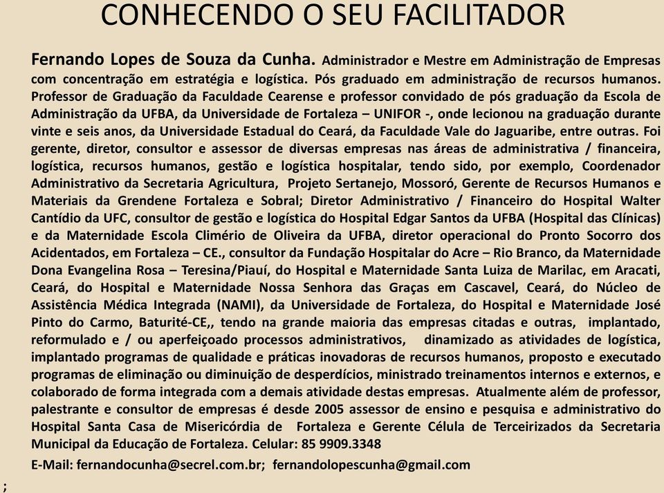 Professor de Graduação da Faculdade Cearense e professor convidado de pós graduação da Escola de Administração da UFBA, da Universidade de Fortaleza UNIFOR -, onde lecionou na graduação durante vinte