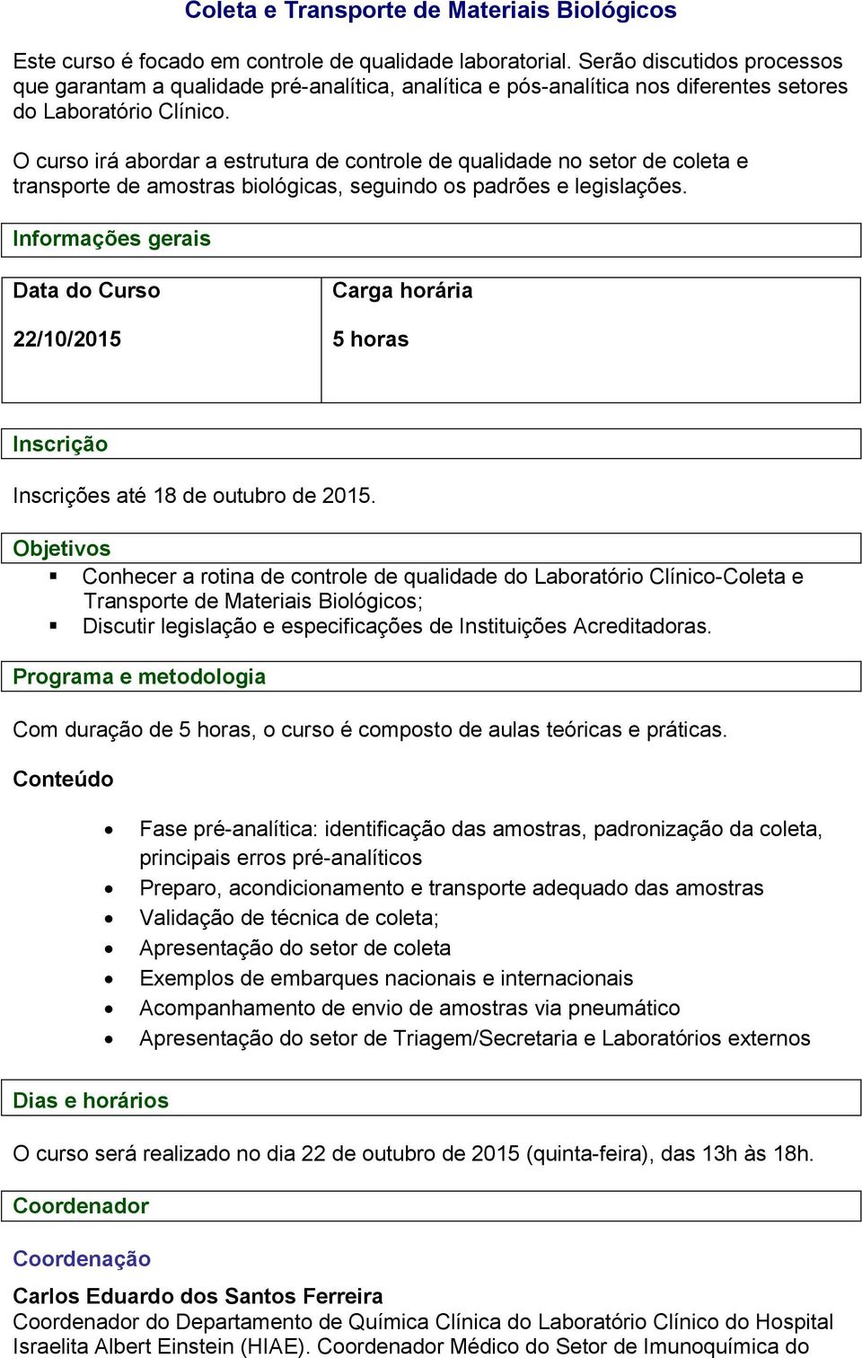 O curso irá abordar a estrutura de controle de qualidade no setor de coleta e transporte de amostras biológicas, seguindo os padrões e legislações.