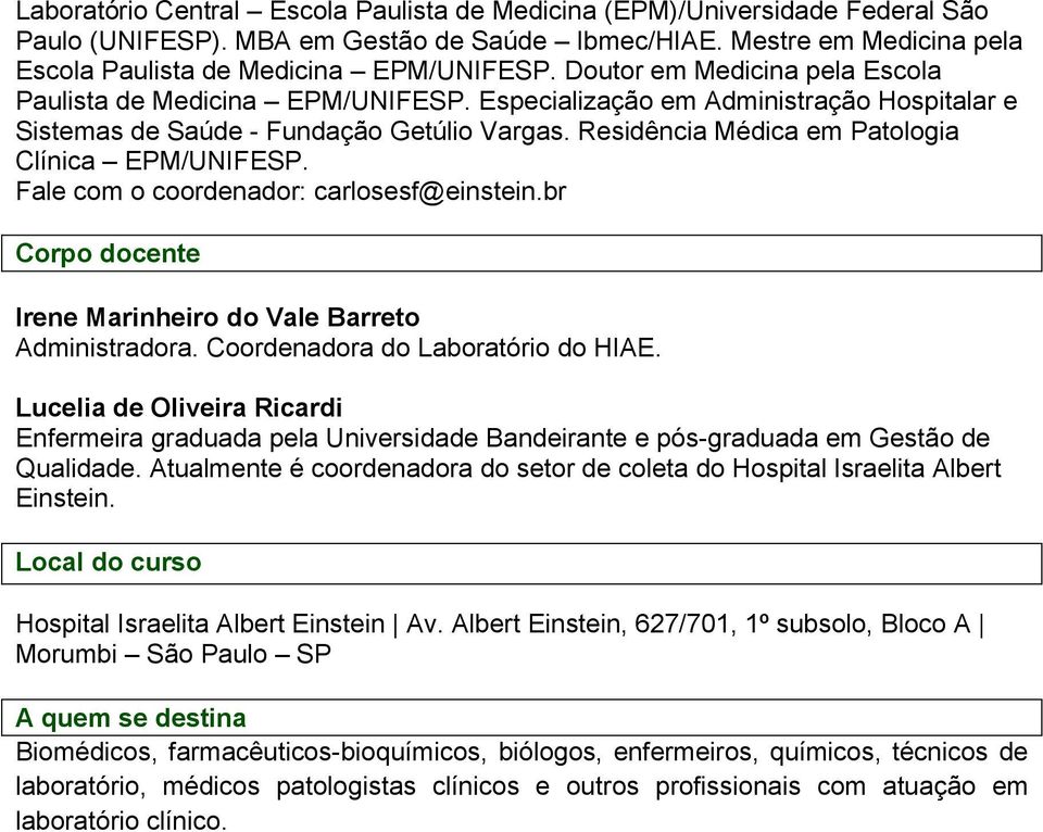 Residência Médica em Patologia Clínica EPM/UNIFESP. Fale com o coordenador: carlosesf@einstein.br Corpo docente Irene Marinheiro do Vale Barreto Administradora. Coordenadora do Laboratório do HIAE.