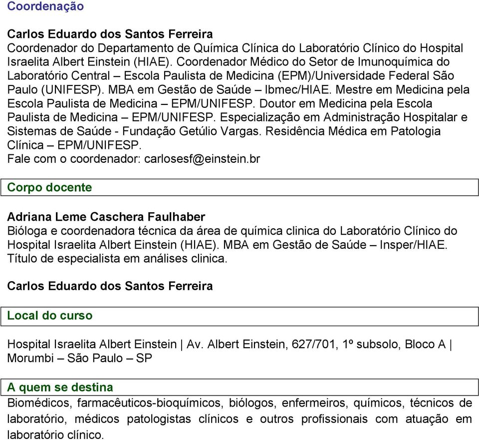 Mestre em Medicina pela Escola Paulista de Medicina EPM/UNIFESP. Doutor em Medicina pela Escola Paulista de Medicina EPM/UNIFESP.