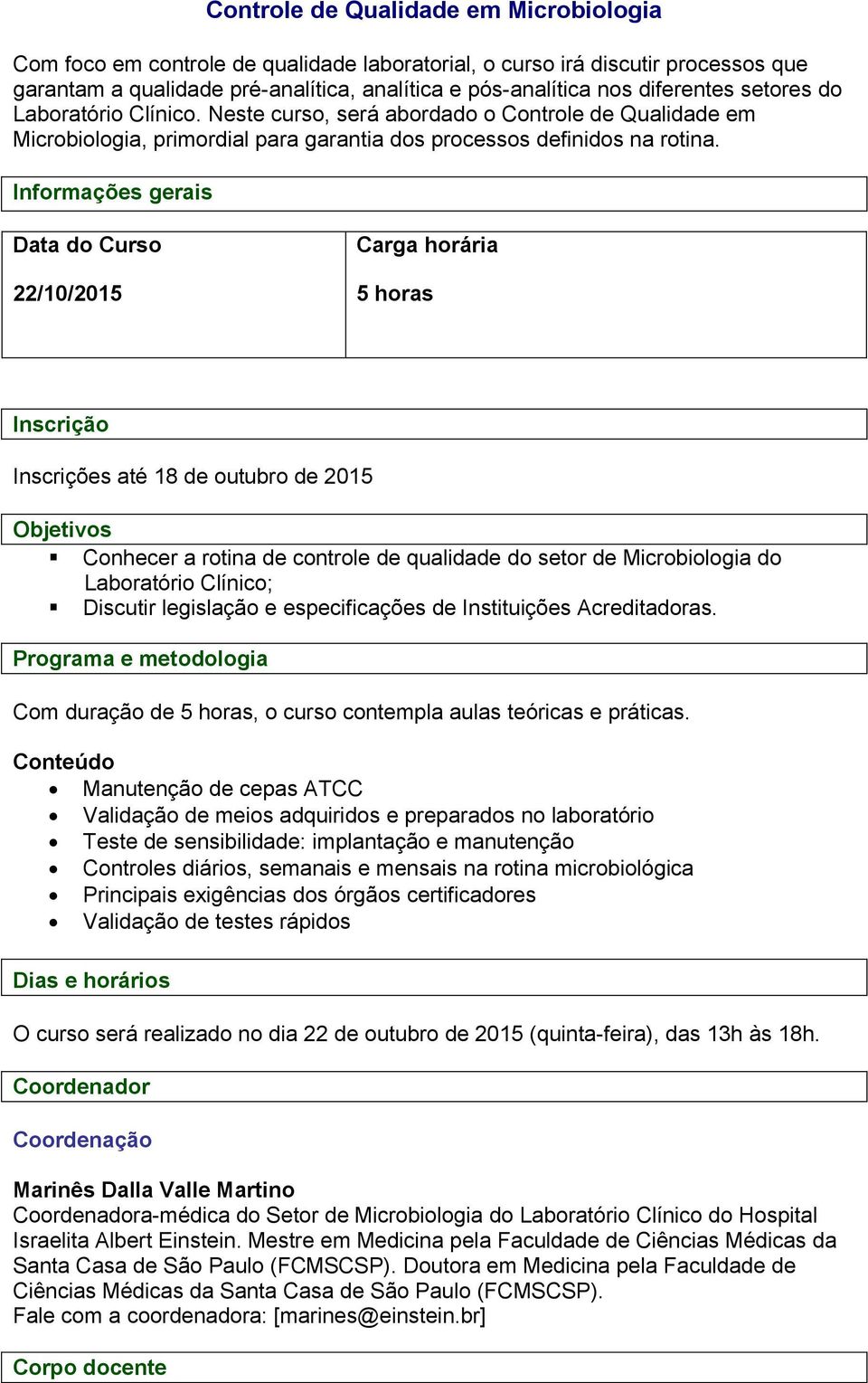 Informações gerais Data do Curso Carga horária horas Inscrição Inscrições até 18 de outubro de 2015 Objetivos Conhecer a rotina de controle de qualidade do setor de Microbiologia do Laboratório