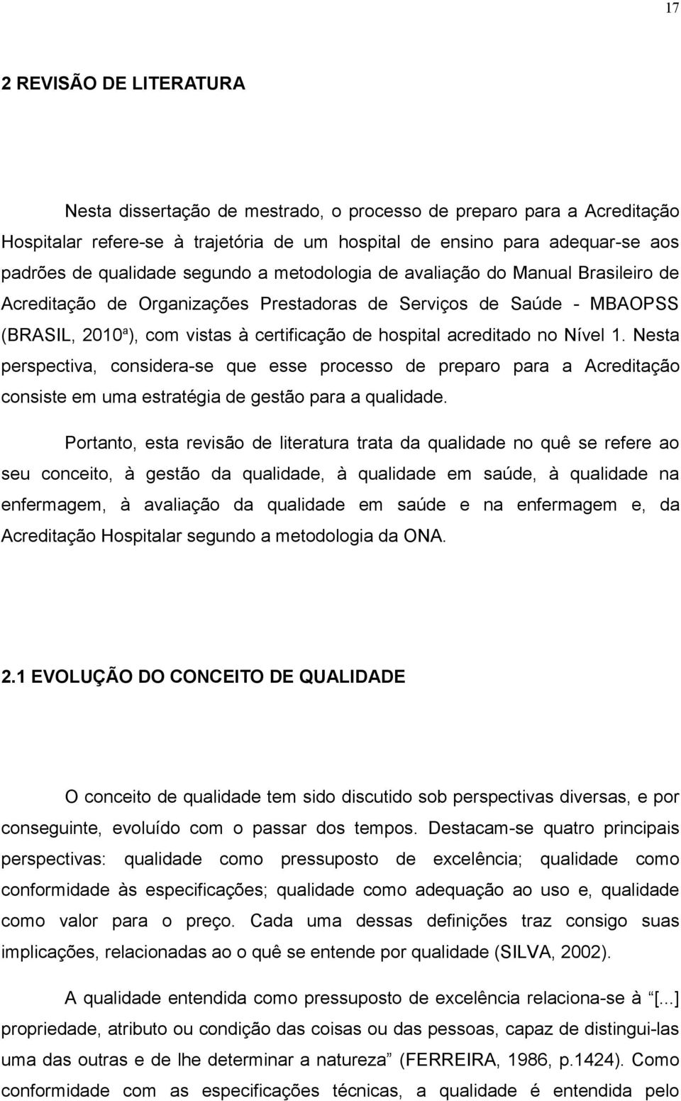 no Nível 1. Nesta perspectiva, considera-se que esse processo de preparo para a Acreditação consiste em uma estratégia de gestão para a qualidade.