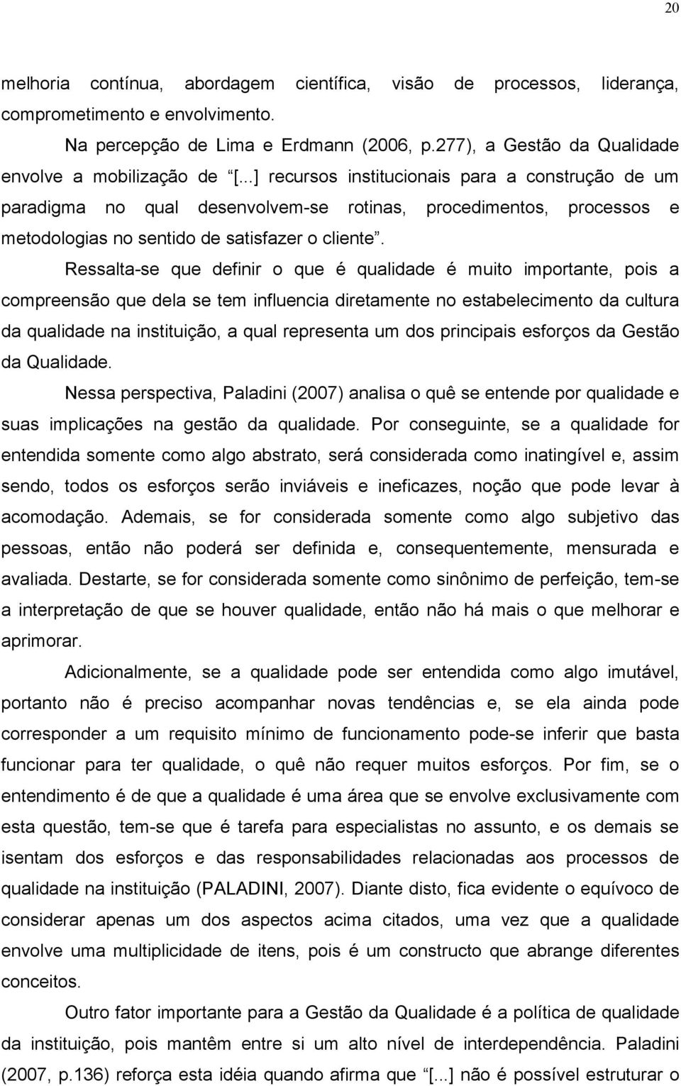 ..] recursos institucionais para a construção de um paradigma no qual desenvolvem-se rotinas, procedimentos, processos e metodologias no sentido de satisfazer o cliente.