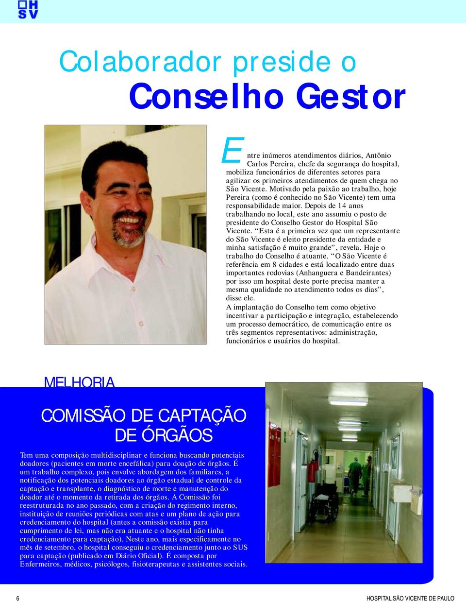 Depois de 14 anos trabalhando no local, este ano assumiu o posto de presidente do Conselho Gestor do Hospital São Vicente.