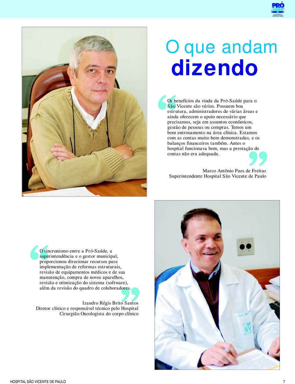 Temos um bom entrosamento na área clínica. Estamos com as contas muito bem demonstradas, e os balanços financeiros também. Antes o hospital funcionava bem, mas a prestação de contas não era adequada.