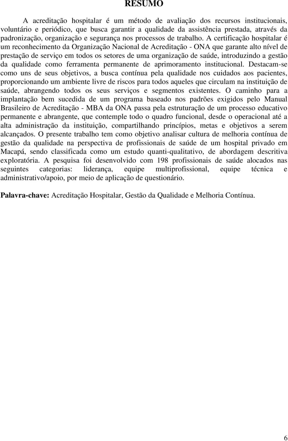 A certificação hospitalar é um reconhecimento da Organização Nacional de Acreditação - ONA que garante alto nível de prestação de serviço em todos os setores de uma organização de saúde, introduzindo