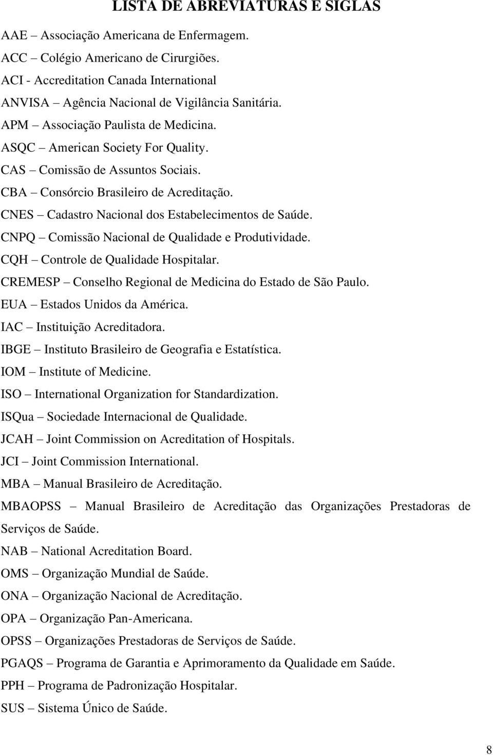 CNPQ Comissão Nacional de Qualidade e Produtividade. CQH Controle de Qualidade Hospitalar. CREMESP Conselho Regional de Medicina do Estado de São Paulo. EUA Estados Unidos da América.