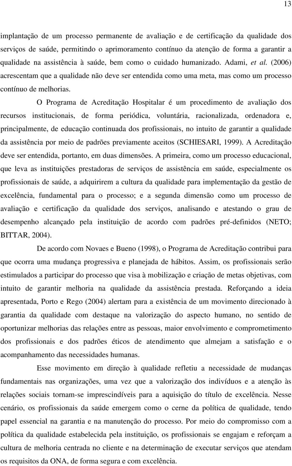 O Programa de Acreditação Hospitalar é um procedimento de avaliação dos recursos institucionais, de forma periódica, voluntária, racionalizada, ordenadora e, principalmente, de educação continuada