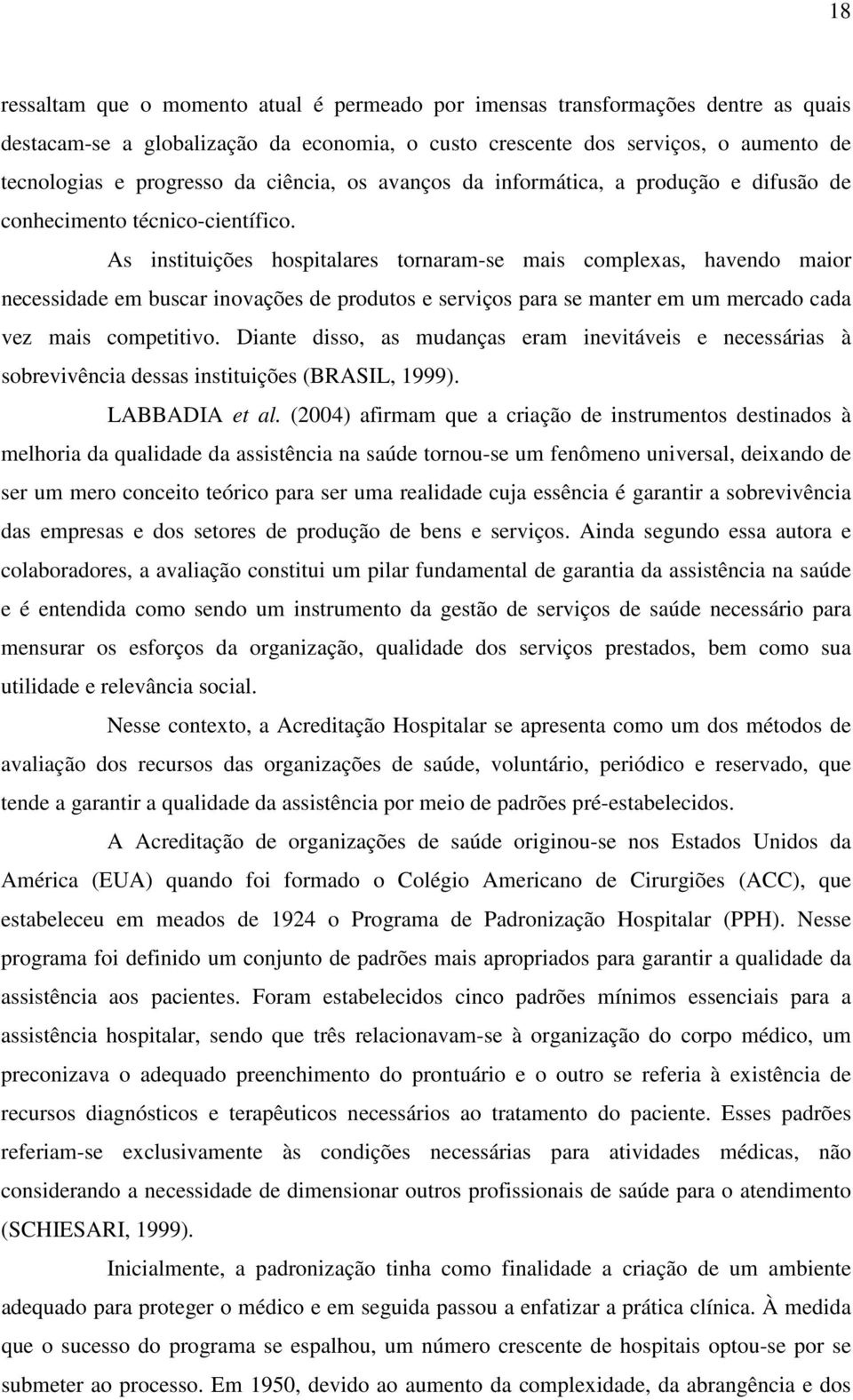 As instituições hospitalares tornaram-se mais complexas, havendo maior necessidade em buscar inovações de produtos e serviços para se manter em um mercado cada vez mais competitivo.