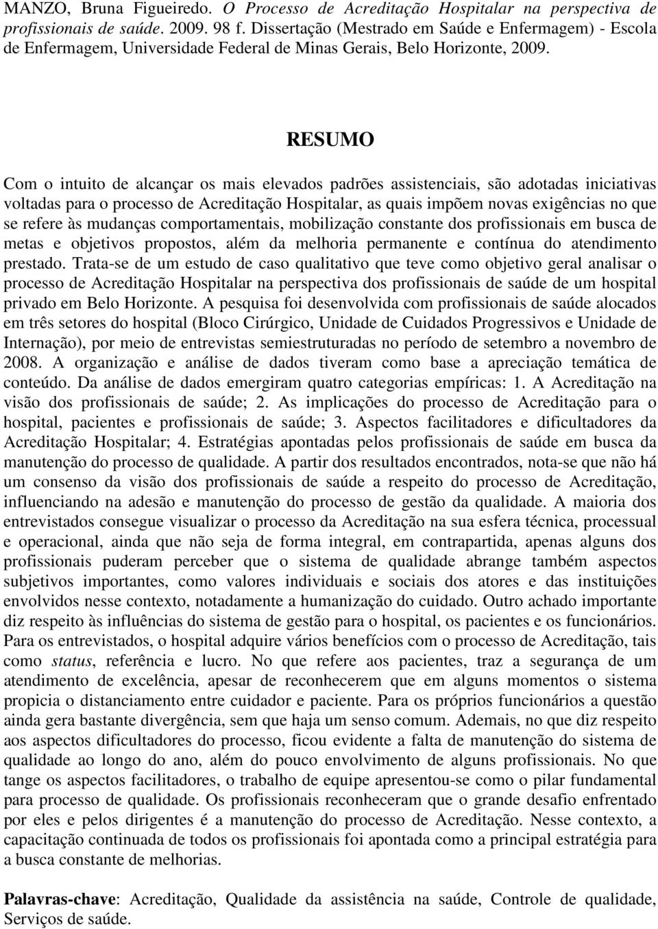 RESUMO Com o intuito de alcançar os mais elevados padrões assistenciais, são adotadas iniciativas voltadas para o processo de Acreditação Hospitalar, as quais impõem novas exigências no que se refere