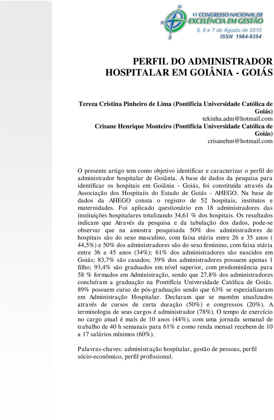 com O presente artigo tem como objetivo identificar e caracterizar o perfil do administrador hospitalar de Goiânia.