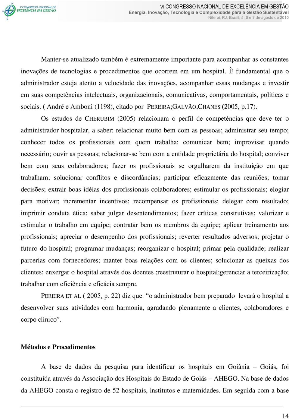 políticas e sociais. ( André e Amboni (1198), citado por PEREIRA;GALVÃO,CHANES (2005, p.17).