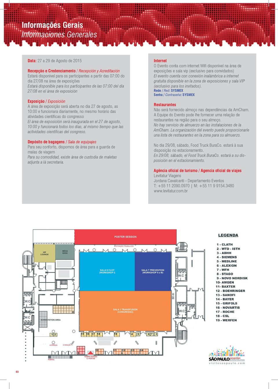 e funcionara diariamente, no mesmo horário das atividades cientificas do congresso El área de exposición será inaugurada en el 27 de agosto, 10:00 y funcionará todos los días, al mismo tiempo que las