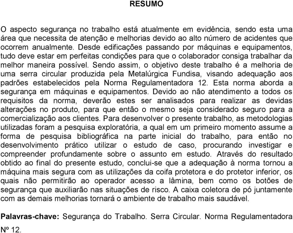 Sendo assim, o objetivo deste trabalho é a melhoria de uma serra circular produzida pela Metalúrgica Fundisa, visando adequação aos padrões estabelecidos pela Norma Regulamentadora 12.