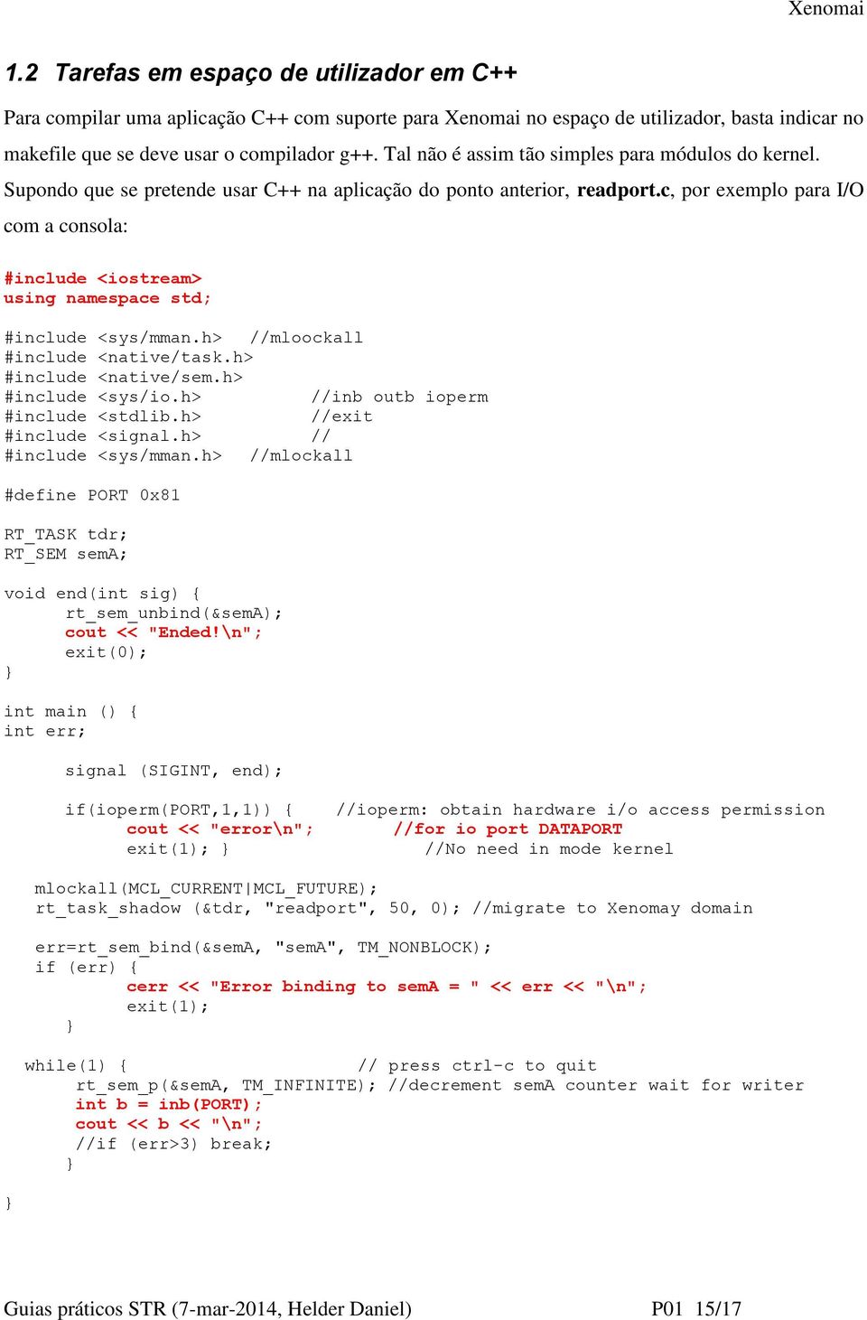 c, por exemplo para I/O com a consola: #include <iostream> using namespace std; #include <sys/mman.h> //mloockall #include <native/task.h> #include <native/sem.h> #include <sys/io.