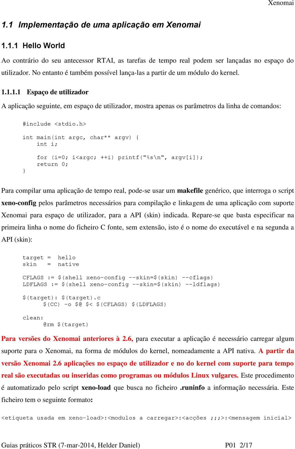 1.1.1 Espaço de utilizador A aplicação seguinte, em espaço de utilizador, mostra apenas os parâmetros da linha de comandos: #include <stdio.