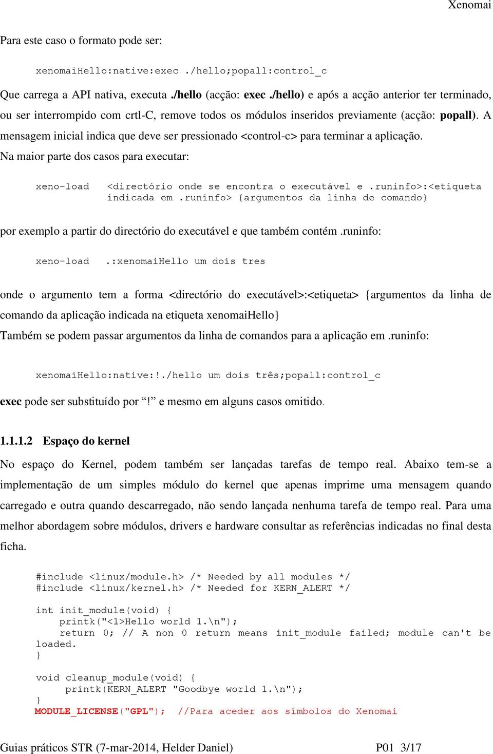 A mensagem inicial indica que deve ser pressionado <control-c> para terminar a aplicação. Na maior parte dos casos para executar: xeno-load <directório onde se encontra o executável e.