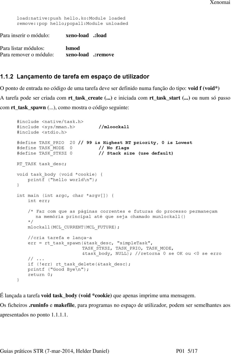 ..) e iniciada com rt_task_start (...) ou num só passo com rt_task_spawn (...), como mostra o código seguinte: #include <native/task.h> #include <sys/mman.h> #include <stdio.